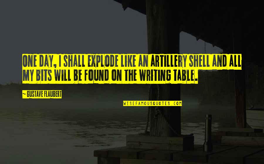 On Writers Quotes By Gustave Flaubert: One day, I shall explode like an artillery On Writers Quotes By Gustave Flaubert: One day, I shall explode like an artillery