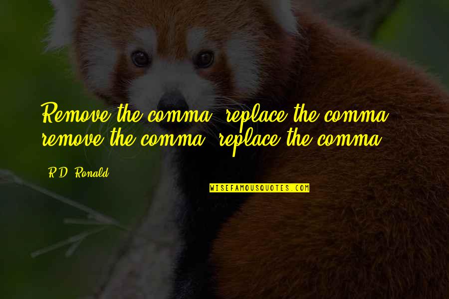 On Writers Quotes By R.D. Ronald: Remove the comma, replace the comma, remove the