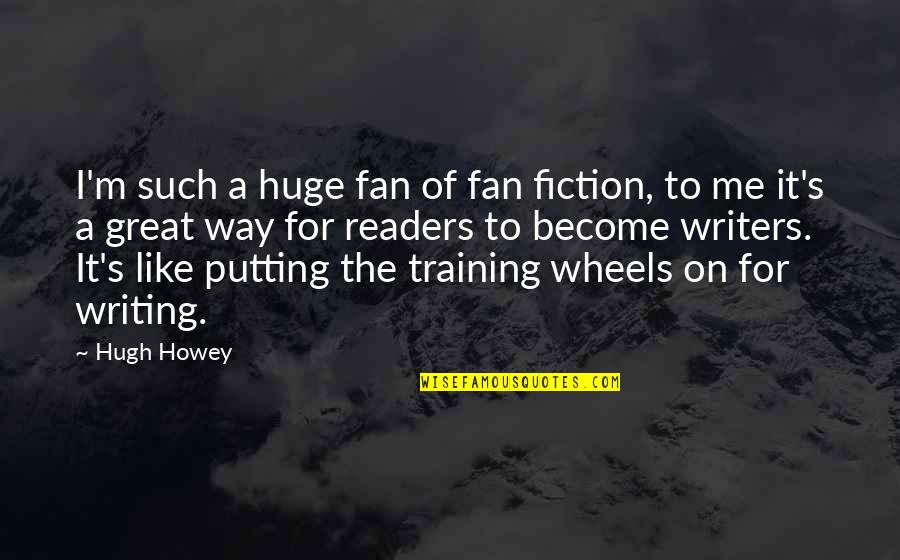 On Writing Fiction On Writing Quotes By Hugh Howey: I'm such a huge fan of fan fiction,