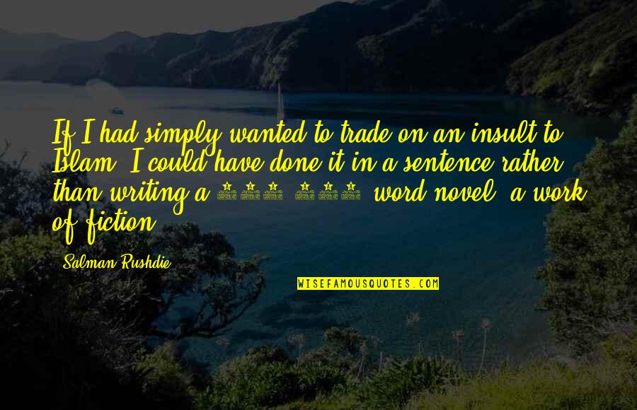 On Writing Fiction On Writing Quotes By Salman Rushdie: If I had simply wanted to trade on