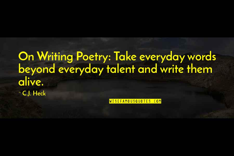 On Writing Poetry Quotes By C.J. Heck: On Writing Poetry: Take everyday words beyond everyday
