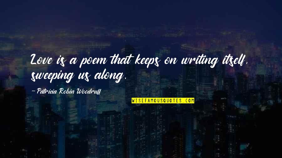 On Writing Poetry Quotes By Patricia Robin Woodruff: Love is a poem that keeps on writing