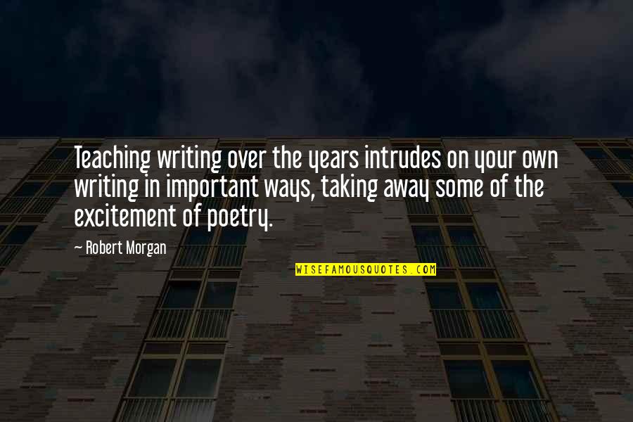 On Writing Poetry Quotes By Robert Morgan: Teaching writing over the years intrudes on your