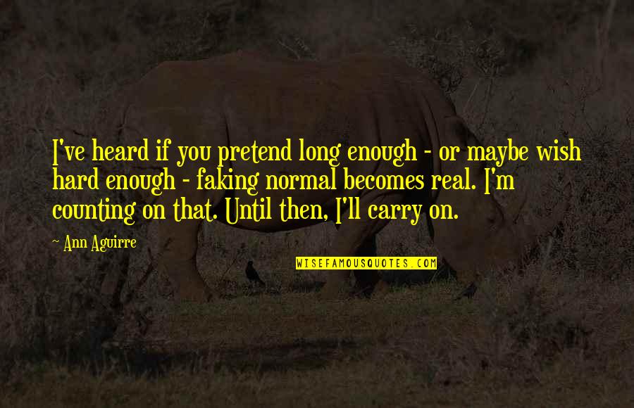 On You Quotes By Ann Aguirre: I've heard if you pretend long enough -