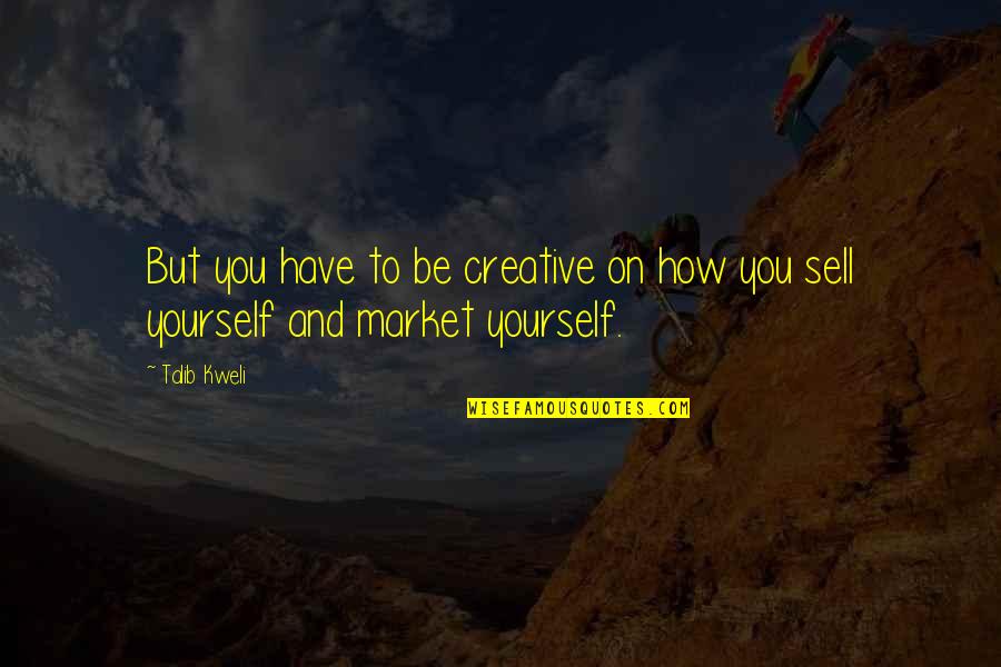 On You Quotes By Talib Kweli: But you have to be creative on how