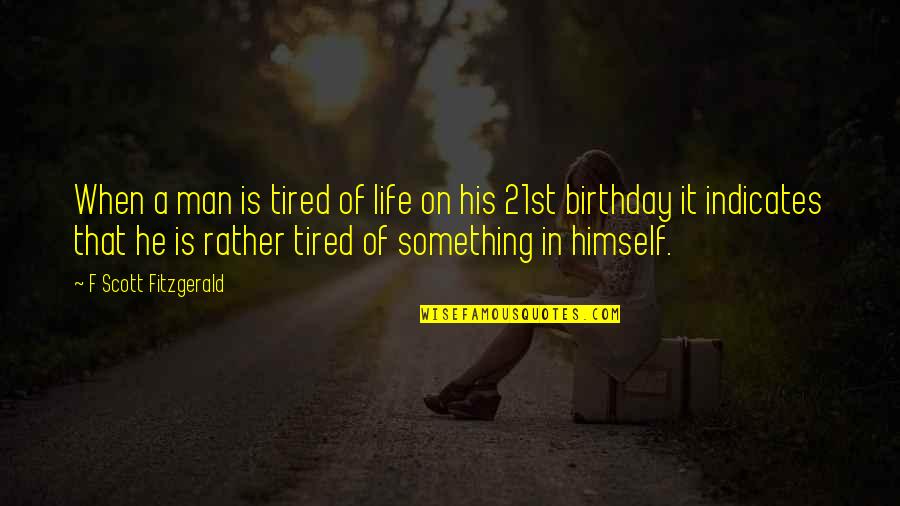 On Your 21st Birthday Quotes By F Scott Fitzgerald: When a man is tired of life on