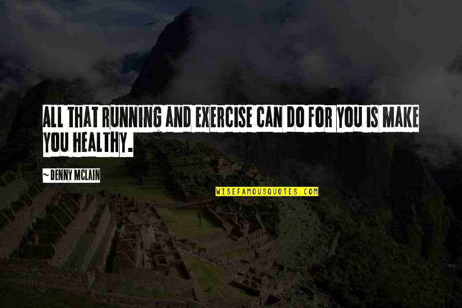 On Your Deathbed Quote Quotes By Denny McLain: All that running and exercise can do for