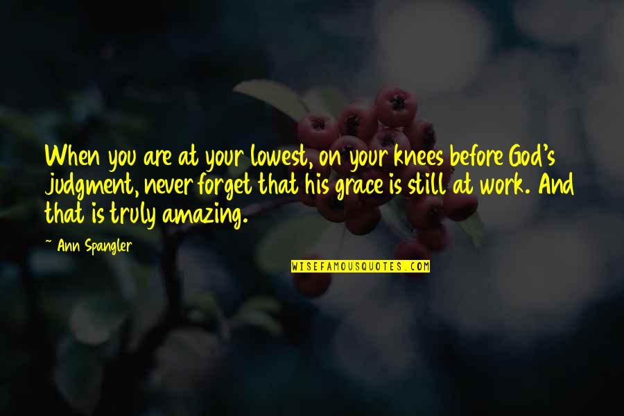 On Your Knees Quotes By Ann Spangler: When you are at your lowest, on your