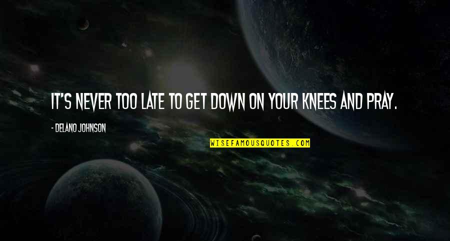 On Your Knees Quotes By Delano Johnson: It's never too late to get down on