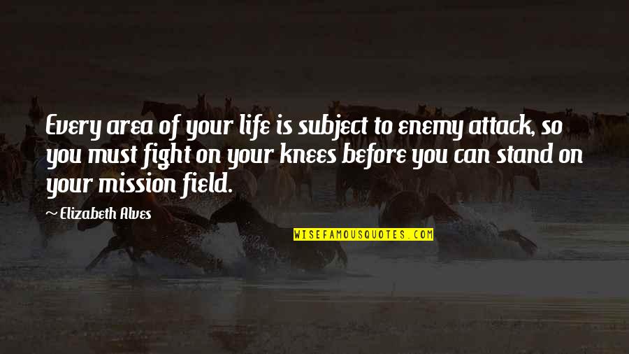 On Your Knees Quotes By Elizabeth Alves: Every area of your life is subject to