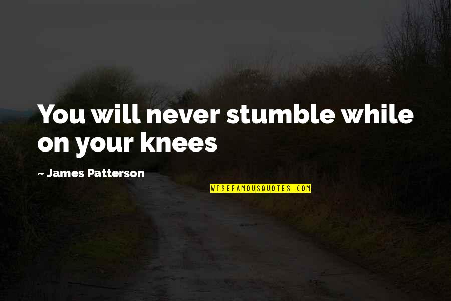 On Your Knees Quotes By James Patterson: You will never stumble while on your knees