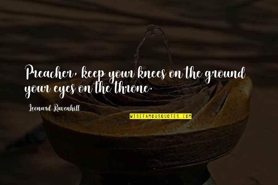 On Your Knees Quotes By Leonard Ravenhill: Preacher, keep your knees on the ground &
