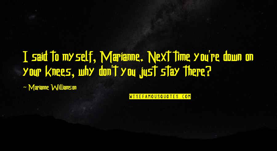 On Your Knees Quotes By Marianne Williamson: I said to myself, Marianne. Next time you're