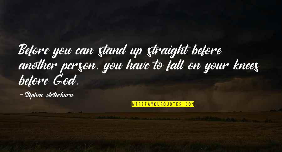 On Your Knees Quotes By Stephen Arterburn: Before you can stand up straight before another