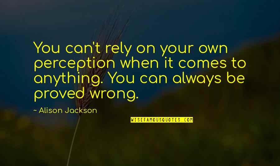 On Your Own Quotes By Alison Jackson: You can't rely on your own perception when