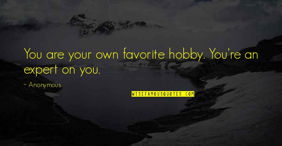 On Your Own Quotes By Anonymous: You are your own favorite hobby. You're an