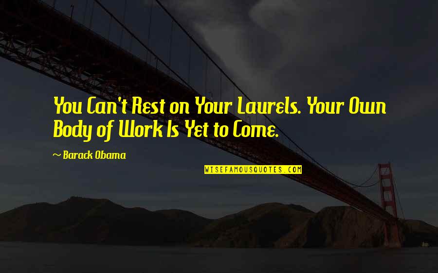 On Your Own Quotes By Barack Obama: You Can't Rest on Your Laurels. Your Own