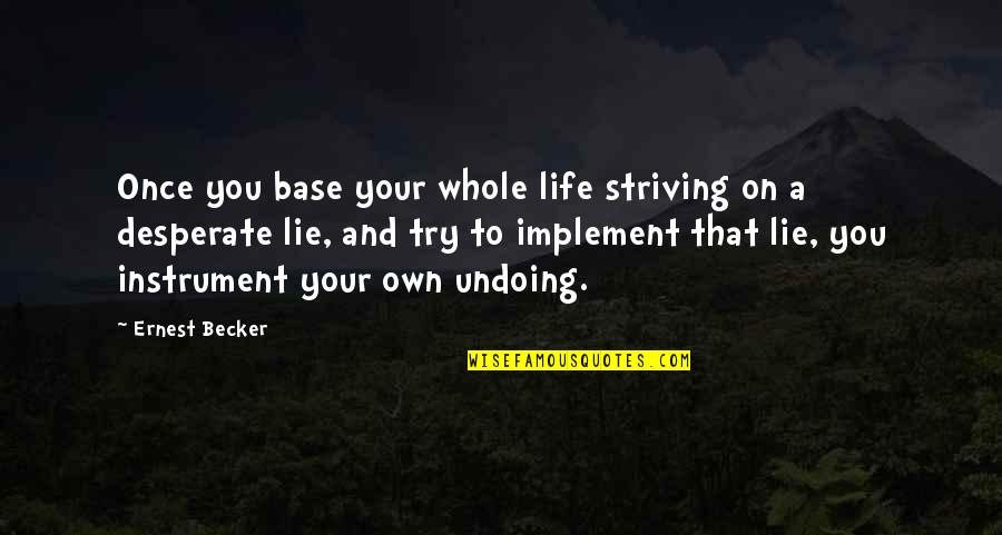 On Your Own Quotes By Ernest Becker: Once you base your whole life striving on