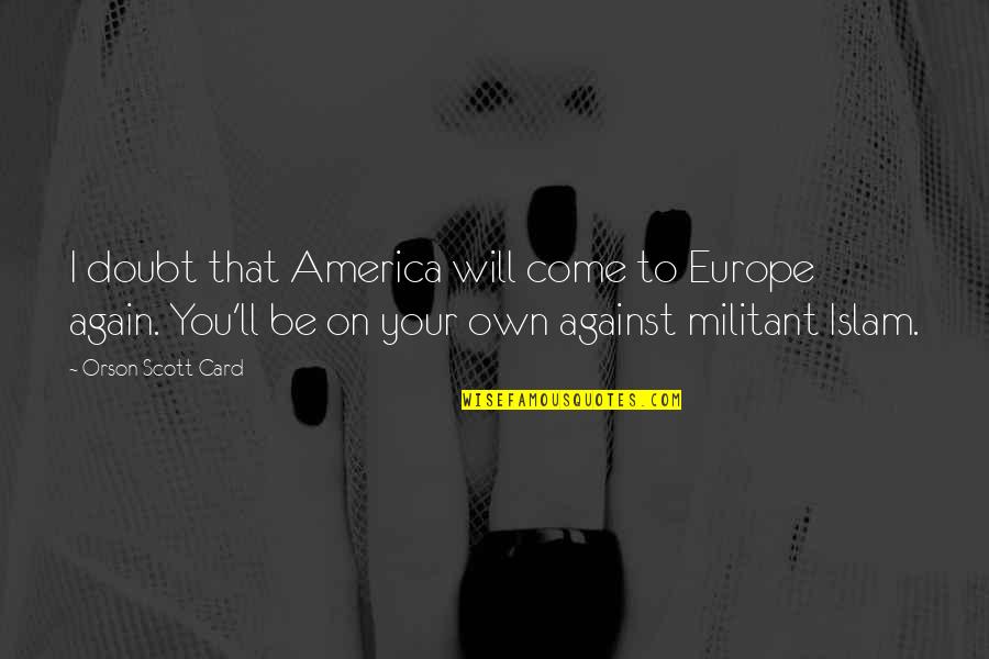 On Your Own Quotes By Orson Scott Card: I doubt that America will come to Europe