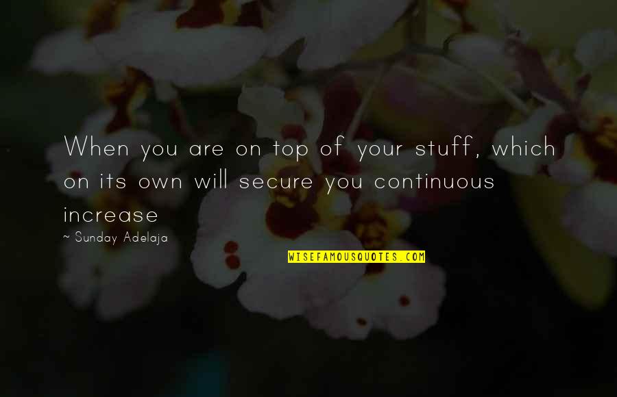 On Your Own Quotes By Sunday Adelaja: When you are on top of your stuff,
