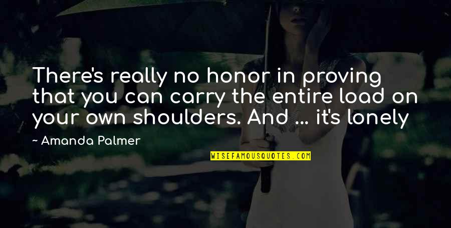 On Your Shoulders Quotes By Amanda Palmer: There's really no honor in proving that you