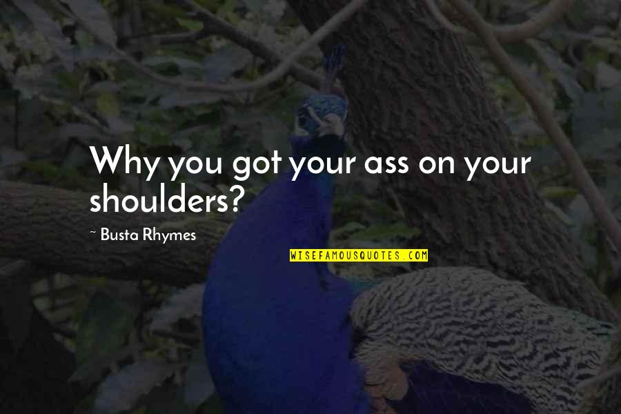 On Your Shoulders Quotes By Busta Rhymes: Why you got your ass on your shoulders?