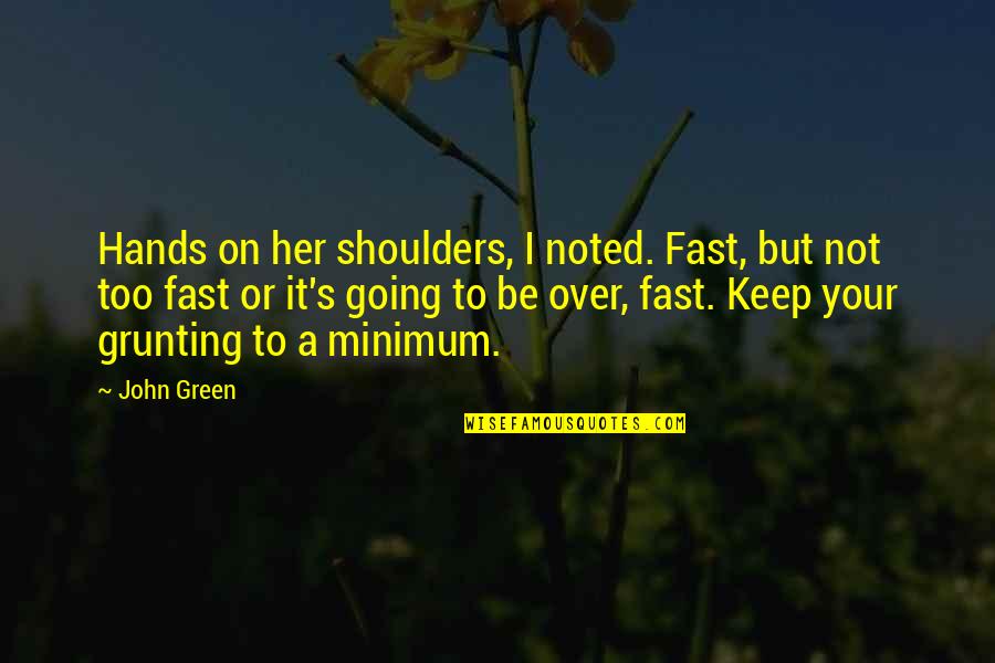 On Your Shoulders Quotes By John Green: Hands on her shoulders, I noted. Fast, but