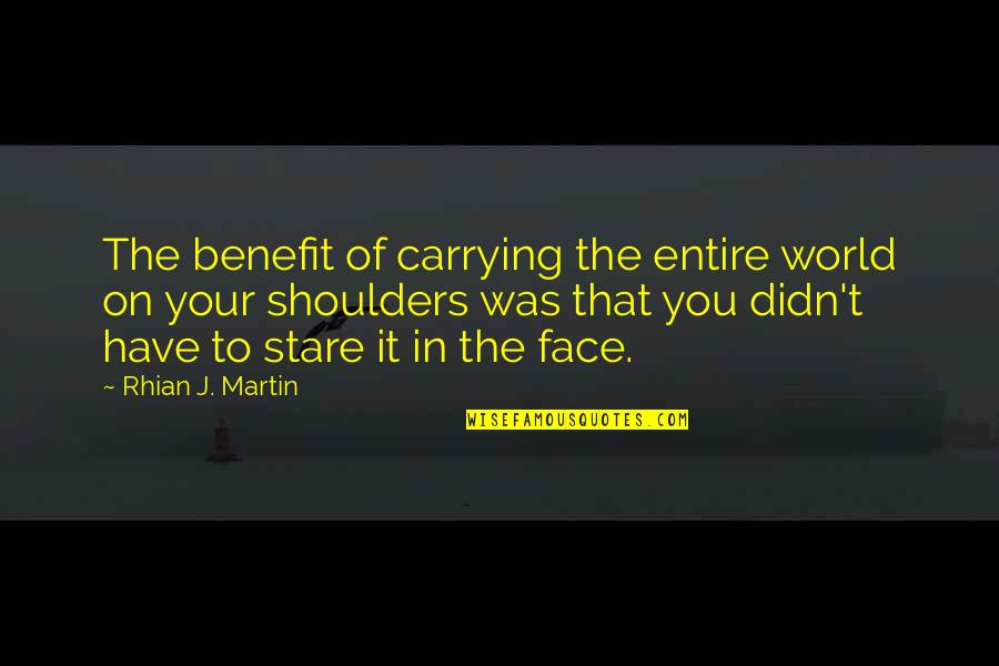 On Your Shoulders Quotes By Rhian J. Martin: The benefit of carrying the entire world on