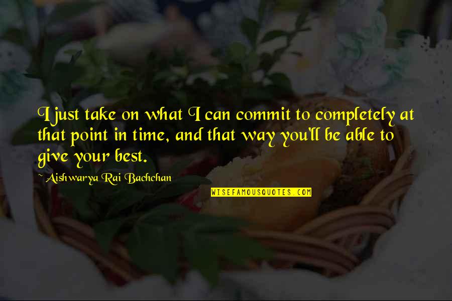 On Your Time Quotes By Aishwarya Rai Bachchan: I just take on what I can commit