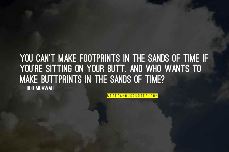 On Your Time Quotes By Bob Moawad: You can't make footprints in the sands of