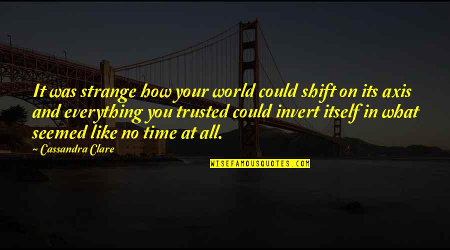 On Your Time Quotes By Cassandra Clare: It was strange how your world could shift On Your Time Quotes By Cassandra Clare: It was strange how your world could shift