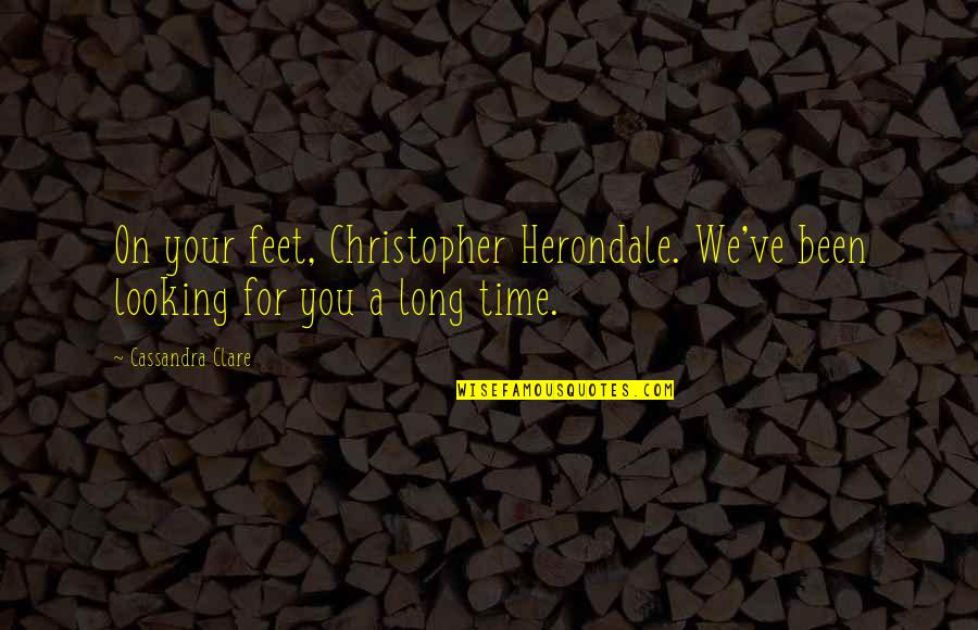On Your Time Quotes By Cassandra Clare: On your feet, Christopher Herondale. We've been looking