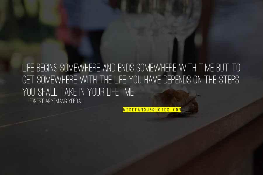 On Your Time Quotes By Ernest Agyemang Yeboah: Life begins somewhere and ends somewhere with time
