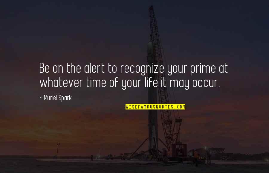On Your Time Quotes By Muriel Spark: Be on the alert to recognize your prime