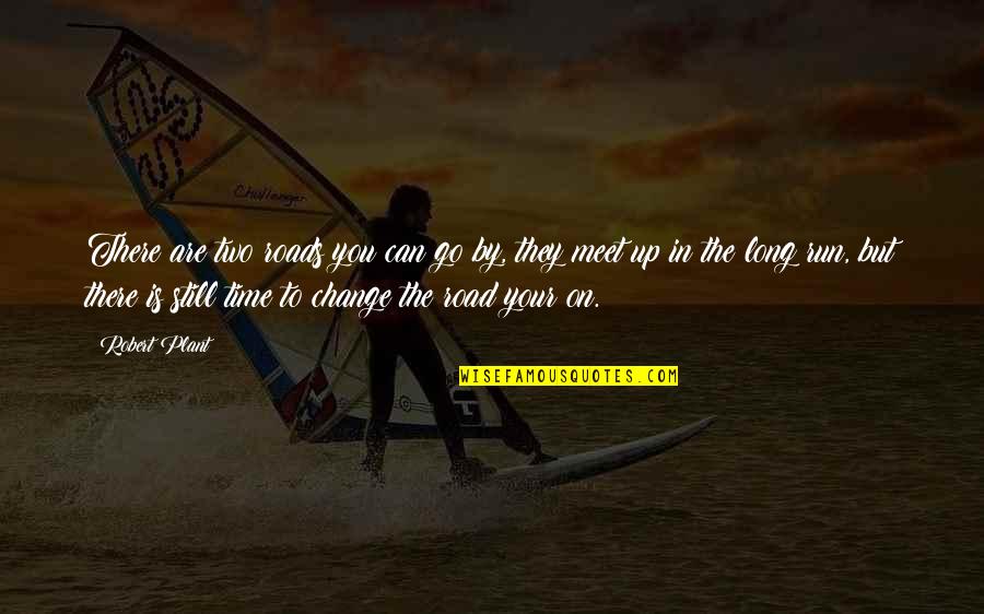 On Your Time Quotes By Robert Plant: There are two roads you can go by, On Your Time Quotes By Robert Plant: There are two roads you can go by,