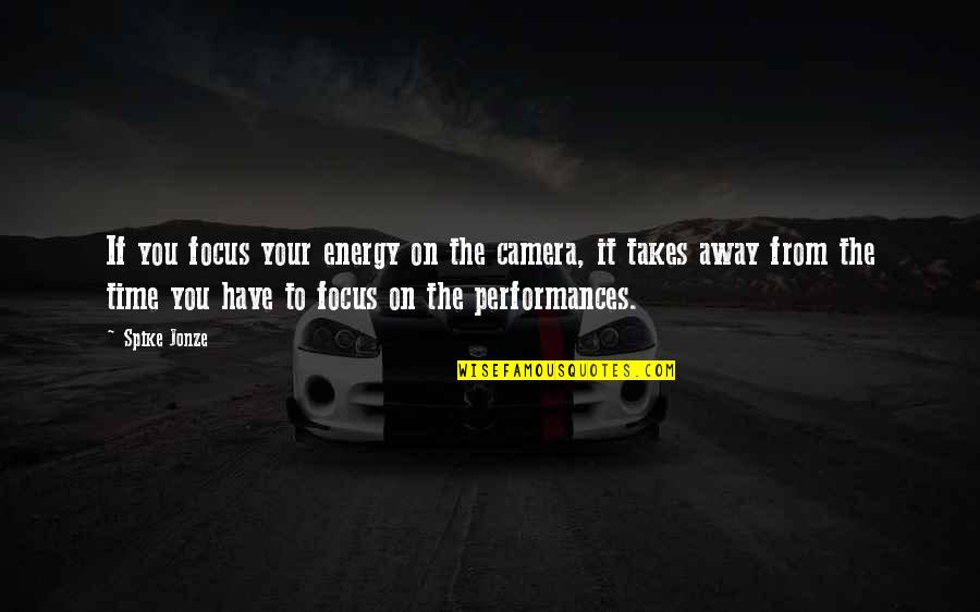 On Your Time Quotes By Spike Jonze: If you focus your energy on the camera, On Your Time Quotes By Spike Jonze: If you focus your energy on the camera,