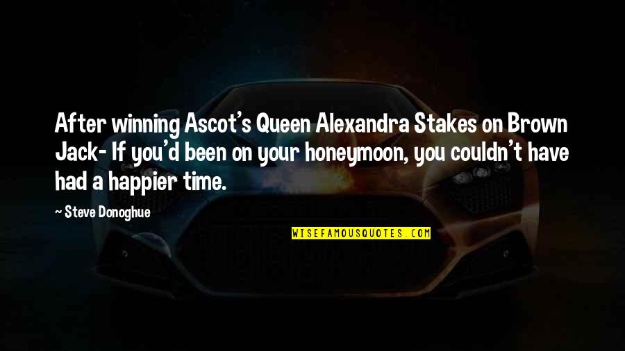 On Your Time Quotes By Steve Donoghue: After winning Ascot's Queen Alexandra Stakes on Brown