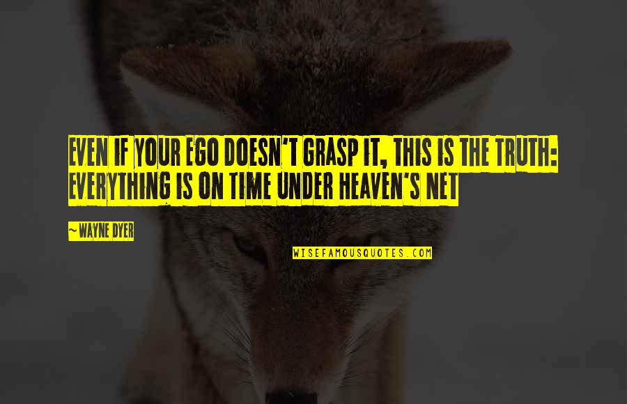 On Your Time Quotes By Wayne Dyer: Even if your Ego Doesn't Grasp it, this