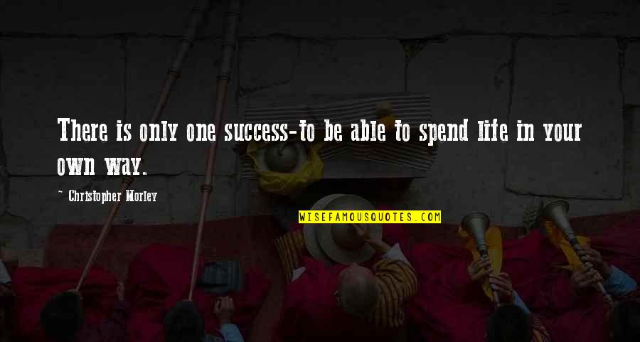 On Your Way To Success Quotes By Christopher Morley: There is only one success-to be able to