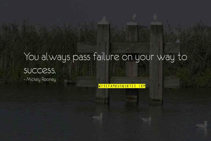 On Your Way To Success Quotes By Mickey Rooney: You always pass failure on your way to