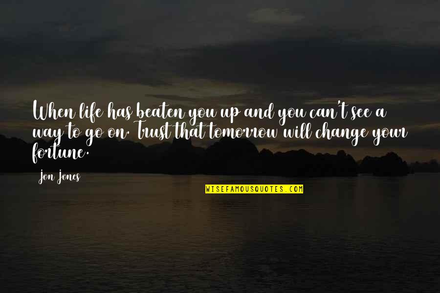 On Your Way Up Quotes By Jon Jones: When life has beaten you up and you