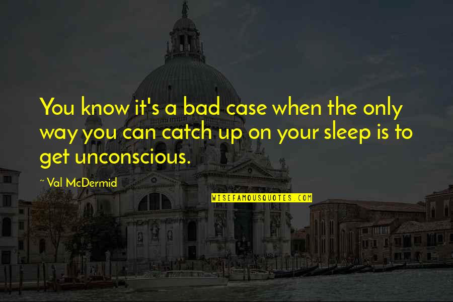 On Your Way Up Quotes By Val McDermid: You know it's a bad case when the