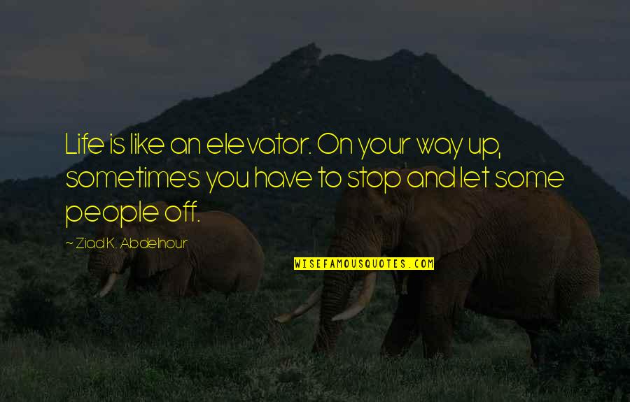 On Your Way Up Quotes By Ziad K. Abdelnour: Life is like an elevator. On your way