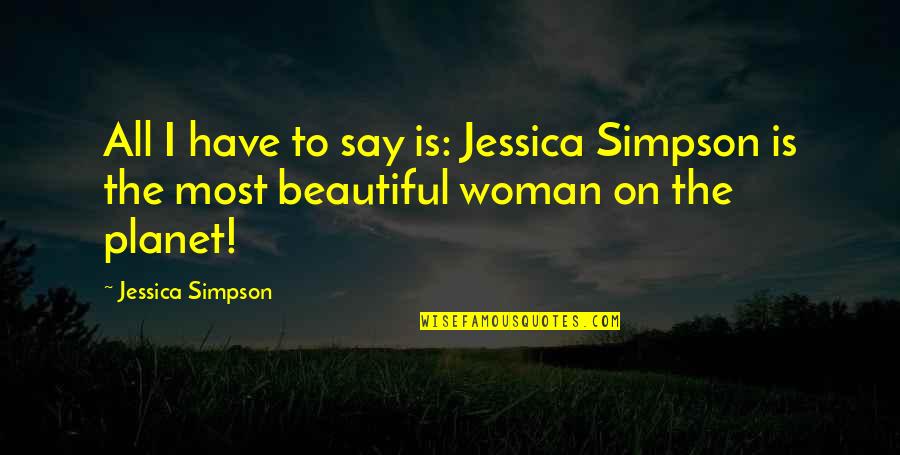 Onajonim Quotes By Jessica Simpson: All I have to say is: Jessica Simpson