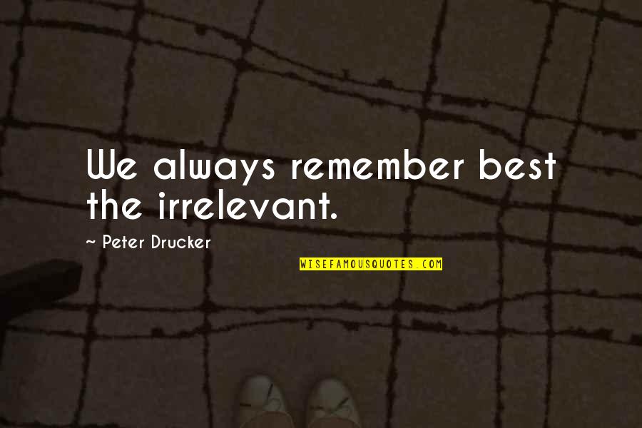 Onako Shoes Quotes By Peter Drucker: We always remember best the irrelevant. Onako Shoes Quotes By Peter Drucker: We always remember best the irrelevant.