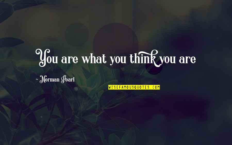 Onalee Eleanor Quotes By Norman Pearl: You are what you think you are