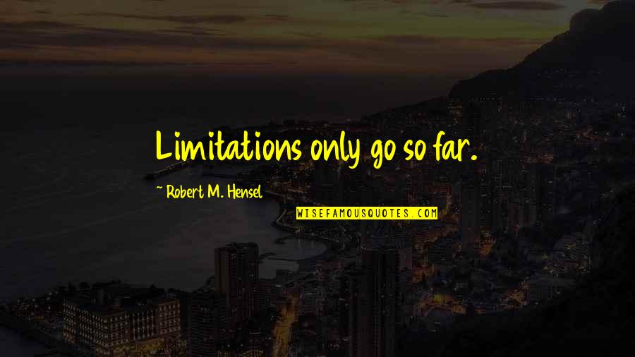 Onam Quotes By Robert M. Hensel: Limitations only go so far. Onam Quotes By Robert M. Hensel: Limitations only go so far.