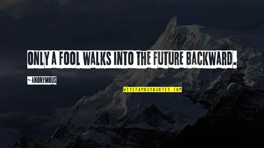 Onamo Namo Quotes By Anonymous: Only a fool walks into the future backward.