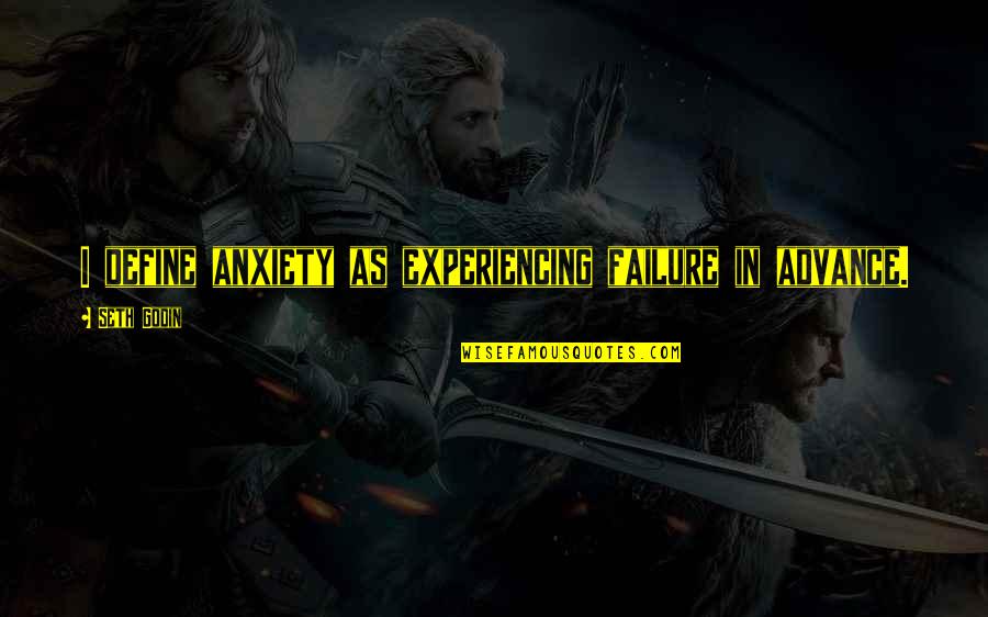 Onanistas Quotes By Seth Godin: I define anxiety as experiencing failure in advance. Onanistas Quotes By Seth Godin: I define anxiety as experiencing failure in advance.
