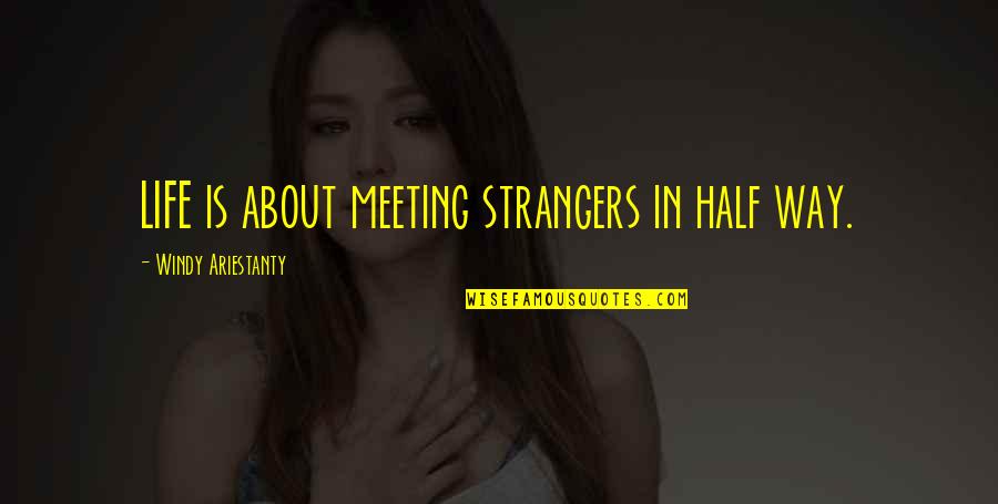 Onanistas Quotes By Windy Ariestanty: LIFE is about meeting strangers in half way. Onanistas Quotes By Windy Ariestanty: LIFE is about meeting strangers in half way.